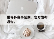 yabo-世界杯赛事延期，官方发布通告。