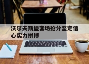 亚博-沃尔夫斯堡客场抢分坚定信心实力拼搏