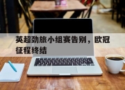 亚博-英超劲旅小组赛告别，欧冠征程终结