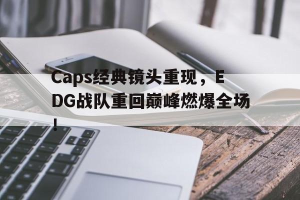 Caps经典镜头重现，EDG战队重回巅峰燃爆全场！